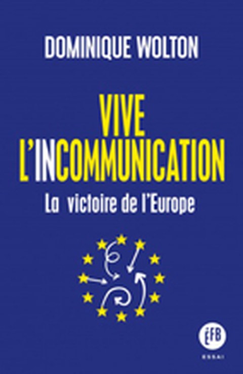 Buchcover von Dominique Wolton: « Vive l'incommunication - La victoire de l’Europe » 