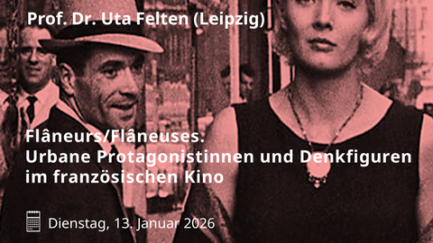 Poster Guest lecture Prof. Dr. Uta Felten (Leipzig): Flâneurs/Flâneuses. Urban protagonists and figures of thought in French cinema on January 13, 2026, TU Dresden, Faculty SLK, CFF