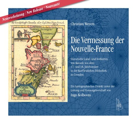 Christian Weyers (2016):  Die Vermessung der Nouvelle-France. Historische Land- und Seekarten von Kanada aus dem 17. und 18. Jahrhundert in der Kurfürstlichen Bibliothek zu Dresden.  (Cover)