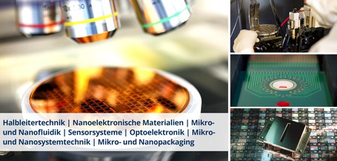 Bildcollage mit Schriftzug. Bilder: Mikroskop, Chips und Halbleiterplatten. Schriftzug: Halbleitertechnik | Nanoelektronische Materialien | Mikro- und Nanofluidik | Sensorsysteme | Optoelektronik | Mikro- und Nanosystemtechnik | Mikro- und Nanopackaging