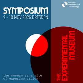 TU Dresden, Symposium 2026 The Experimental Museum The Museum as site of technological computational empirical political  theoretical artistic pedagogical theatrical sociological curatorial decolonial experiential experimentation