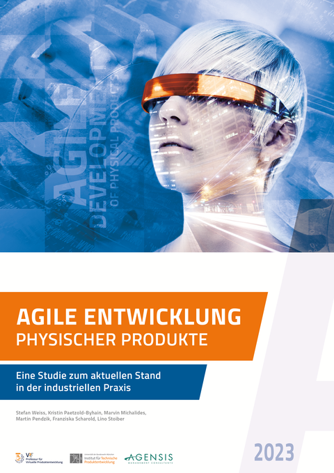 The cover image of the 2023 study shows a person wearing a futuristic augmented reality headset. Below it is the title of the study: Agile Development of Physical Products - A Study on the Current Status in Industrial Practice. Stefan Weiss, Kristin Paetzold-Byhain, Marvin Michalides, Martin Pendzik, Franziska Scharold, Lino Stoiber. Published by the Chair of Virtual Product Development, the Institute of Technical Product Development at the University of the Universität der Bundeswehr München and AGENSIS