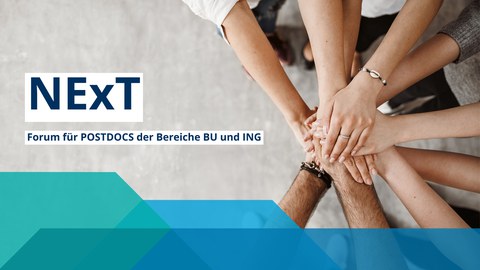 Auf dem Bild steht links der Satz: "NeXT - Forum für POSTDOCS der Bereiche BU und ING. Rechts im Bild sind Hände zu sehen, die übereinanderliegen und einen Stern bilden. 