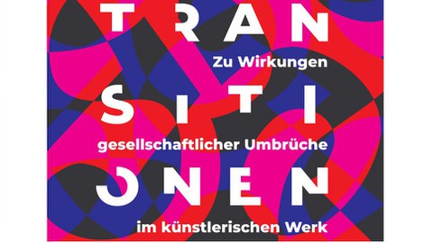 Transitionen. Zu Wirkungen gesellschaftlicher Umbrüche im künstlerischen Werk