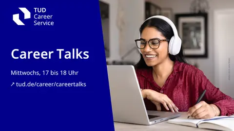 Banner-Bild, auf der linken Seite mit TUD-blauem Hintergrund der Text: Career Talks, Mittwochs 17 bis 18 Uhr, Link zur Webseite tud.de/career/careertalks; auf der rechten Seite Bild mit Studentin vor einem Laptop sitzend mit Kopfhörern auf