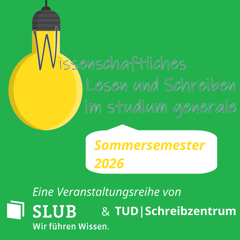 Eine Glühbirne von deren leuchtdraht ausgehend die Schrift: "Wissenschaftliches Lesen und Schreiben im studium generale", darunter "Sommersemester 2026", darunter "Eine Veranstaltungsreige von SLUB & TUD Schreibzentrum"