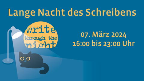 Grafik: Eine Katze sitzt unter einer Tischlampe, dahinter ein Mond mit der Inschrift "Write through the Night". Darüber und daneben Text: Lange Nacht des Schreibens , 07. März 2024, 16:00 bis 23:00 Uhr.