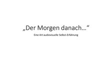 Folie mit Text " Der Morgen danach... Eine Art audiovisuelle Selbst-Erfahrung"