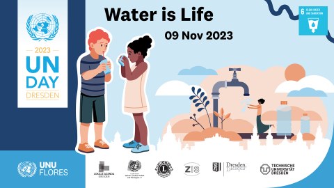 Collage: Links oben das Logo der Vereinten Nationen, darunter 2023 UN Day Dresden, darunter das Logo der UNU FLORES. In der MItte die Zeichnung eines Jungen und eines Mädchens, die Wasser trinken und ein Wasserhahn. Darüber der Schriftzug "Water is life" 9. Nov. 2023. Unten die Logos der beteiligten Organisationen.