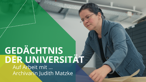 Fotoaufnahme einer Frau, die sich in einem Magazinraum des Universitätsarchivs der TU Dresden befindet. Sie ist über einen Tisch gebeugt, auf dem sich großformatige Unterlagen aus Papier befinden, die sie sich anschaut. Das Bild enthält zudem folgenden Text: Gedächtnis der Universität, Auf Arbeit mit ... Judith Matze