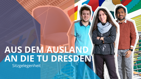 Rechts im Bild drei Personen, links der Schriftzug: "Aus dem Ausland an die TU Dresden, Sitzgelegenheit"