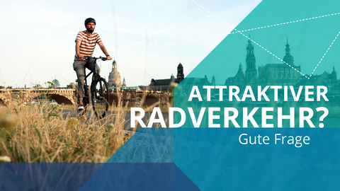 Bildcollage: Im Hintergrund ein Foto von einem Fahrradfahrer vor der Silhouette Dresdens. Darauf blaue und türkise Farbflächen und der Text "Attraktiver Radverkehr?".