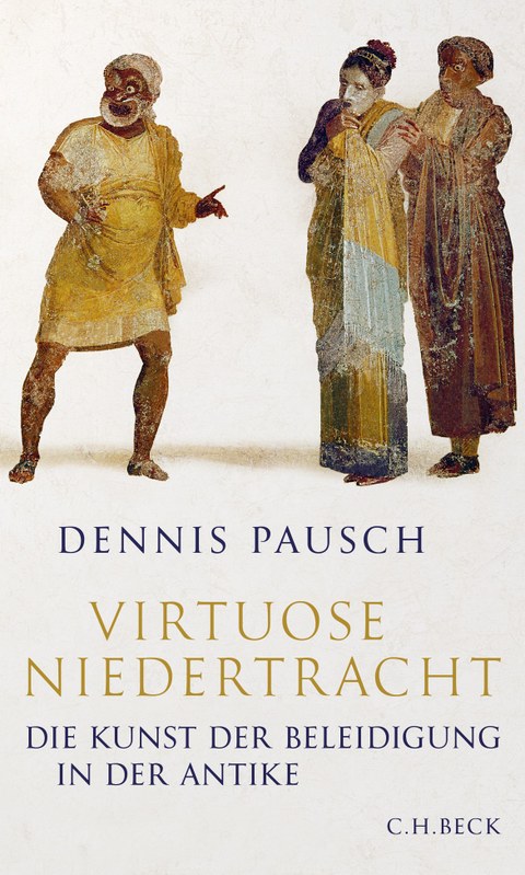 Buchcover mit dem Titel: Dennis Pausch "Virtuose Niedertracht" Die Kunst der Beleidigung in der Antike. Über dem Titel sind drei antike Personen zu sehen.