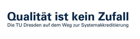 Qualität ist kein Zufall. Die TU Dresden auf dem Weg zur Systemakkreditierung.