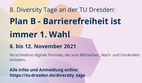 Das Bild zeigt ein Banner im Hintergrund ist eine bunte schematische Blume zu sehen. Der Text auf dem Banner ist folgender: 8. Diversity Tage an der TU Dresden:Plan B – Barrierefreiheit ist immer 1. Wahl, 8. bis 12. November 2021