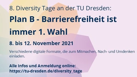 Das Bild zeigt ein Banner im Hintergrund ist eine bunte schematische Blume zu sehen. Der Text auf dem Banner ist folgender: 8. Diversity Tage an der TU Dresden:Plan B – Barrierefreiheit ist immer 1. Wahl, 8. bis 12. November 2021