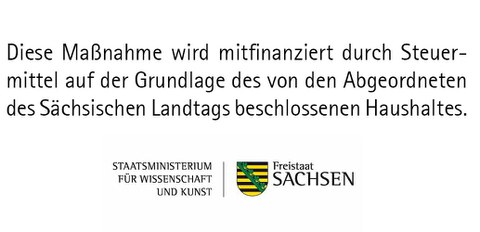 Diese Maßnahme wird finanziert durch Steuermittel auf der Grundlage des von den Abgeordneten des sächsischen Landtags beschlossenen Haushaltes. Darunter Staatsministerium für Wissenschaft und Kunst sowie dasWappen des Freistaats Sachsen mit Schriftzug Freistaat Sachsen