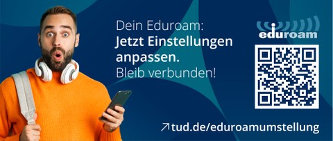 Das Banner zeigt einen erstaunten jungen Mann mit Handy in der Hand. Rechts von ihm steht der Text: "Dein Eduroam: Jetzt Einstellungen Anpassen. Bleib verbunden!". Rechts davon ist ein QR-Code zur Webeseite tud.de/eduroamumstellung abgebildet.
