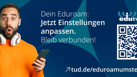 Das Banner zeigt einen erstaunten jungen Mann mit Handy in der Hand. Rechts von ihm steht der Text: "Dein Eduroam: Jetzt Einstellungen Anpassen. Bleib verbunden!". Rechts davon ist ein QR-Code zur Webeseite tud.de/eduroamumstellung abgebildet.