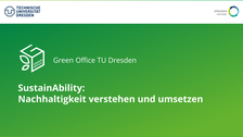 Die Abbildung zeigt eine PowerPoint Folie. Bis auf einen weißen Balken an der oberen Kante, hat die gesamte Abbildung einen grünen Hintergrund. In der linken oberen Ecke befindet sich das TU-Dresden Logo, in der rechten oberen Ecke das Logo von Dresden concept. Auf der Folie steht mittig „Green Office TU Dresden“. Darunter steht „SustainAbility: Nachhaltigkeit verstehen und Anwenden“.