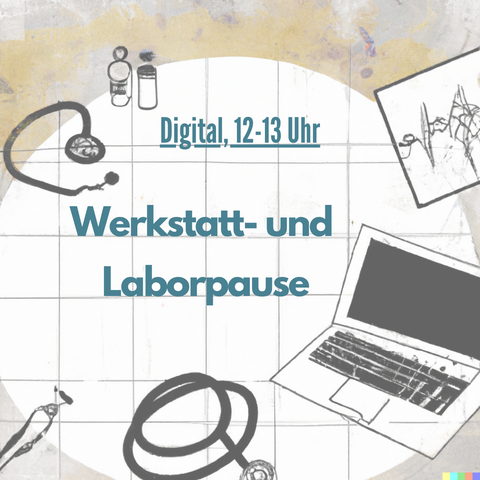 Skizzenpapier, auf dem in schwarz ein Laptop, ein Stetoskop, zwei kleine Flaschen und ein Werkzeug abgebildet sind. In der Mitte steht groß in petrol "Werkstatt- und Laborpause." Darüber steht "Digital, 12-13 Uhr" und unten in der linken Ecke "Ohne Anmeldung"