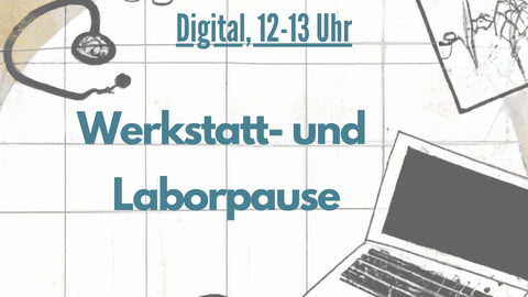 Skizzenpapier, auf dem in schwarz ein Laptop, ein Stetoskop, zwei kleine Flaschen und ein Werkzeug abgebildet sind. In der Mitte steht groß in petrol "Werkstatt- und Laborpause." Darüber steht "Digital, 12-13 Uhr" und unten in der linken Ecke "Ohne Anmeldung"