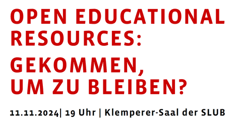 Grafik mit dem Text „OPEN EDUCATIONAL RESOURCES: GEKOMMEN, UM ZU BLEIBEN?“ darunter steht „11.11.2024 | 19 Uhr | Klemperer-Saal der SLUB“ in schwarzer Schrift. Die Hauptüberschrift ist in roter, fettgedruckter Schrift geschrieben.