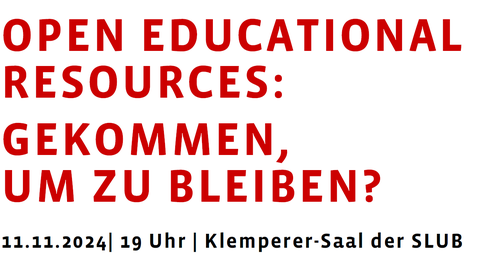 Grafik mit dem Text „OPEN EDUCATIONAL RESOURCES: GEKOMMEN, UM ZU BLEIBEN?“ darunter steht „11.11.2024 | 19 Uhr | Klemperer-Saal der SLUB“ in schwarzer Schrift. Die Hauptüberschrift ist in roter, fettgedruckter Schrift geschrieben.