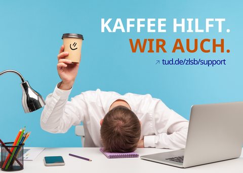Illustration mit dem Text 'Kaffee hilft. Wir auch.' und dem Link tud.de/zlsb/support. Im Bild lehnt eine Person im weißen Hemd erschöpft mit dem Kopf auf einem Notizblock an einem Schreibtisch, in der erhobenen Hand hält sie einen Kaffeebecher mit lächeln