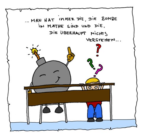 Karikatur mit dem Text "Man hat immer die, die Bombe in Mathe sind, und die, die überhaupt nichts verstehen." Darunter sitzt eine personifizierte Bombe neben einem Jungen in einer Schulbank.